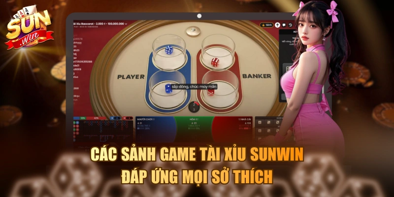 Các sảnh game Tài Xỉu Sunwin đáp ứng mọi sở thích