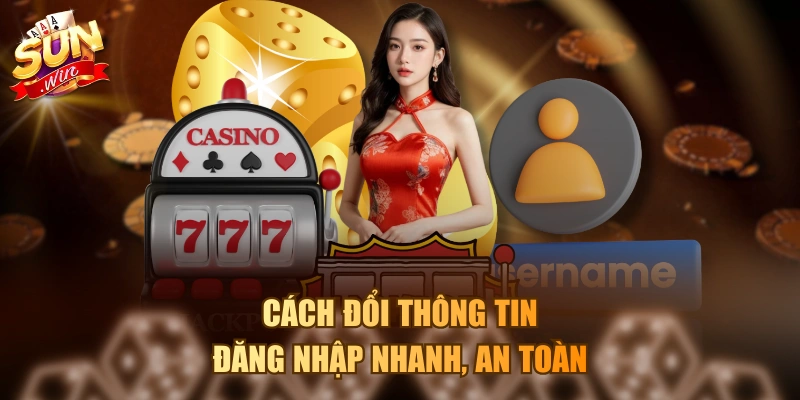 Cách đổi thông tin đăng nhập nhanh, an toàn
