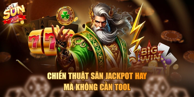 Chiến thuật săn Jackpot hay mà không cần tool