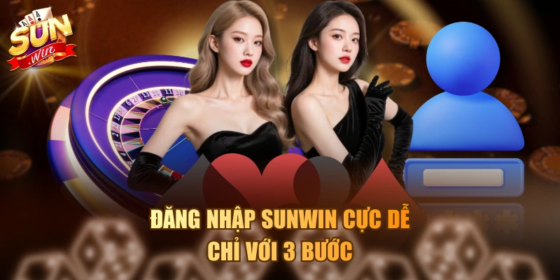 Đăng nhập Sunwin cực dễ chỉ với 3 bước