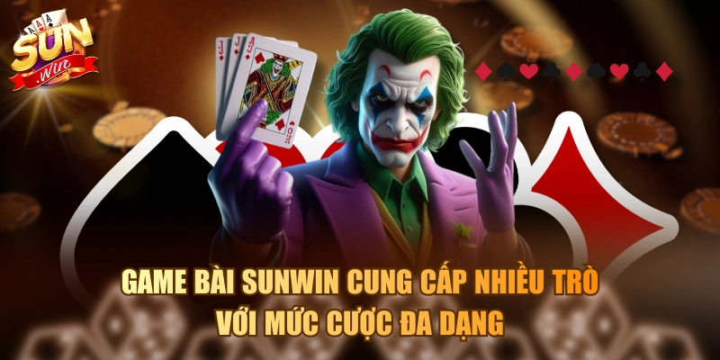 Game bài Sunwin cung cấp nhiều trò với mức cược đa dạng