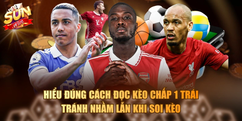 Hiểu đúng cách đọc kèo chấp 1 trái tránh nhầm lẫn khi soi kèo