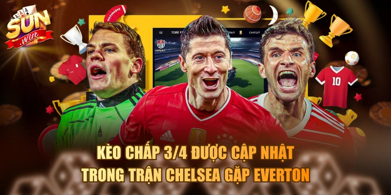 Kèo chấp 3/4 được cập nhật trong trận Chelsea gặp Everton