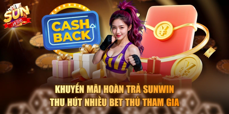 Khuyến mãi hoàn trả Sunwin thu hút nhiều bet thủ tham gia