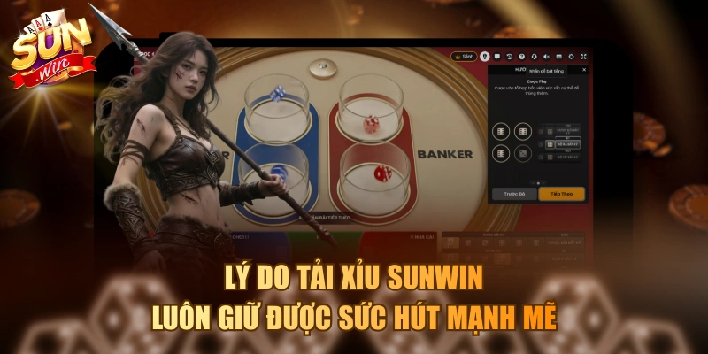 Lý do Tải Xỉu Sunwin luôn giữ được sức hút mạnh mẽ