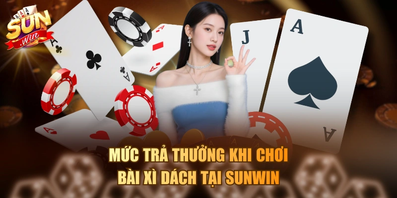 Mức trả thưởng khi chơi bài Xì Dách tại Sunwin
