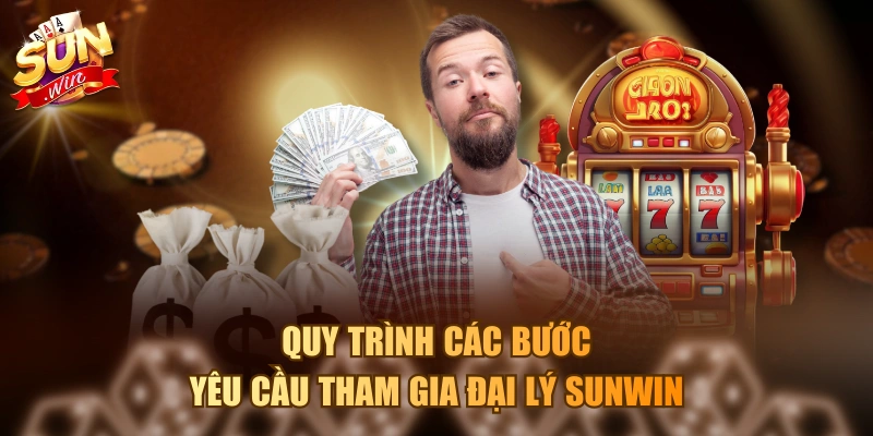 Quy trình các bước yêu cầu tham gia đại lý Sunwin