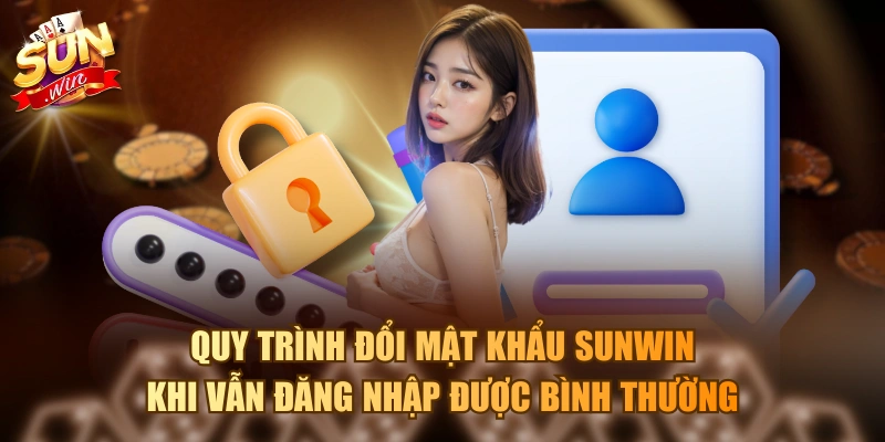 Quy trình đổi mật khẩu Sunwin khi vẫn đăng nhập được bình thường