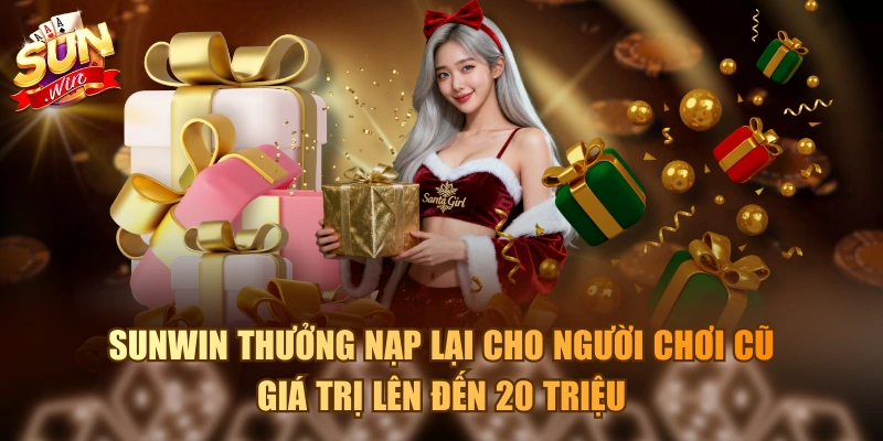 Sunwin thưởng nạp lại cho người chơi cũ giá trị lên đến 20 triệu
