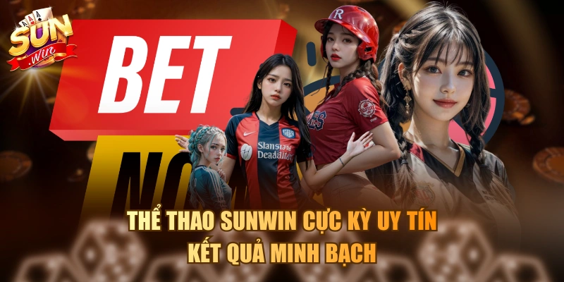 Thể thao Sunwin cực kỳ uy tín, kết quả minh bạch