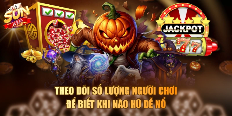 Theo dõi số lượng người chơi để biết khi nào hũ dễ nổ