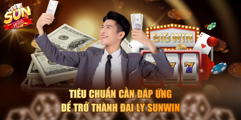 Tiêu chuẩn cần đáp ứng để trở thành đại lý Sunwin
