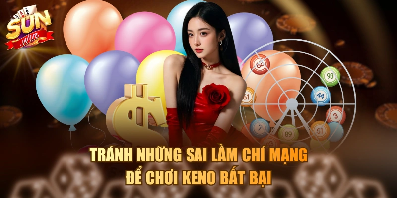 Tránh những sai lầm chí mạng để chơi Keno bất bại
