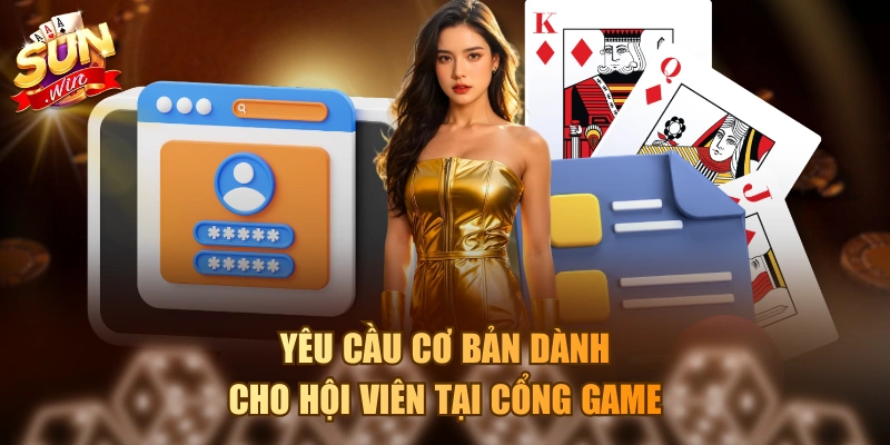 Yêu cầu cơ bản dành cho hội viên tại cổng game
